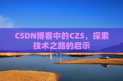 CSDN博客中的CZS，探索技术之路的启示